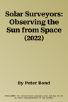 Solar Surveyors: Observing the Sun from Space (2022)