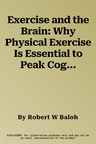 Exercise and the Brain: Why Physical Exercise Is Essential to Peak Cognitive Health (2022)