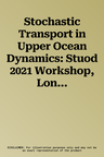 Stochastic Transport in Upper Ocean Dynamics: Stuod 2021 Workshop, London, Uk, September 20-23 (2023)