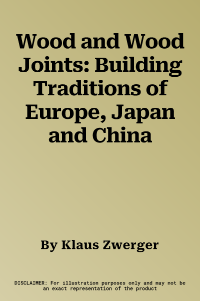 Wood and Wood Joints: Building Traditions of Europe, Japan and China