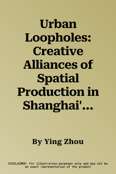 Urban Loopholes: Creative Alliances of Spatial Production in Shanghai's City Center