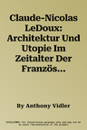 Claude-Nicolas LeDoux: Architektur Und Utopie Im Zeitalter Der Französischen Revolution. Zweite Und Erweiterte Ausgabe