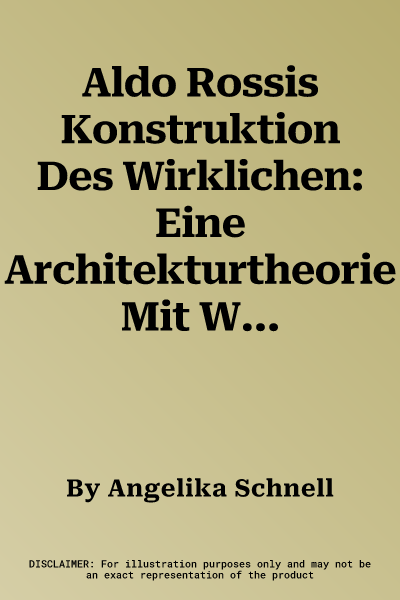 Aldo Rossis Konstruktion Des Wirklichen: Eine Architekturtheorie Mit Widersprüchen (Pages with 45 Ills.)