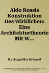 Aldo Rossis Konstruktion Des Wirklichen: Eine Architekturtheorie Mit Widersprüchen (Pages with 45 Ills.)