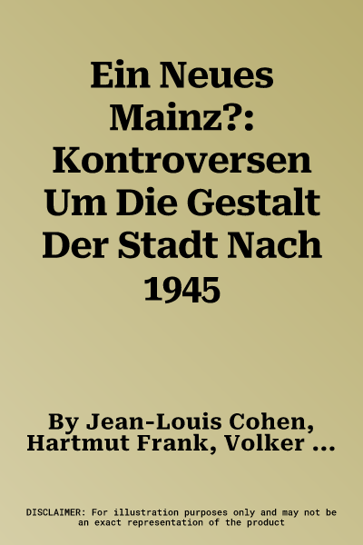 Ein Neues Mainz?: Kontroversen Um Die Gestalt Der Stadt Nach 1945