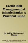 Credit Risk Management at Islamic Banks: A Practical Guide