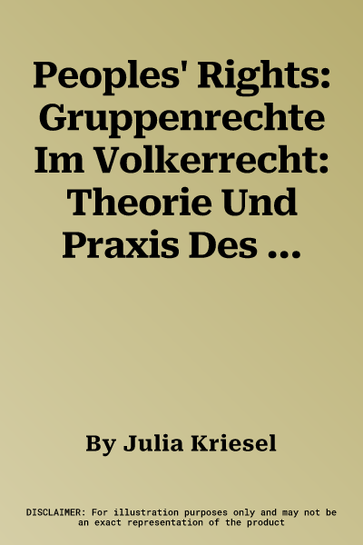 Peoples' Rights: Gruppenrechte Im Volkerrecht: Theorie Und Praxis Des Kollektiven Menschenrechtsschutzes in Afrika, Amerika Und Europa