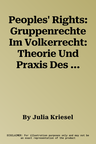 Peoples' Rights: Gruppenrechte Im Volkerrecht: Theorie Und Praxis Des Kollektiven Menschenrechtsschutzes in Afrika, Amerika Und Europa