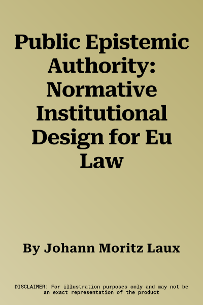 Public Epistemic Authority: Normative Institutional Design for Eu Law