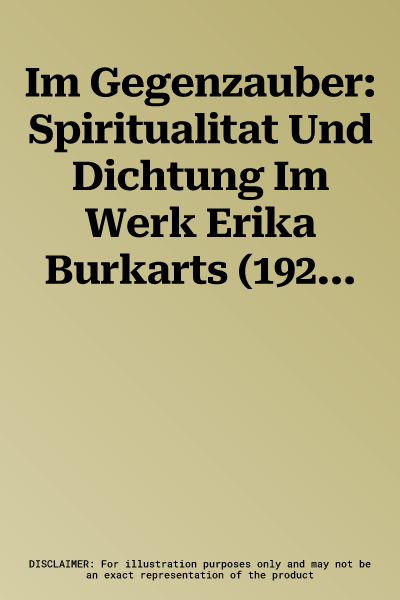 Im Gegenzauber: Spiritualitat Und Dichtung Im Werk Erika Burkarts (1922-2010)