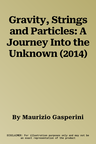 Gravity, Strings and Particles: A Journey Into the Unknown (2014)