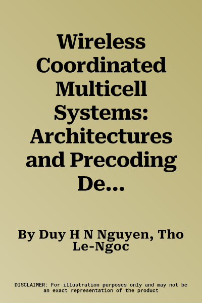 Wireless Coordinated Multicell Systems: Architectures and Precoding Designs (2014)