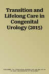 Transition and Lifelong Care in Congenital Urology (2015)