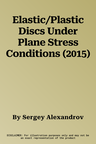 Elastic/Plastic Discs Under Plane Stress Conditions (2015)