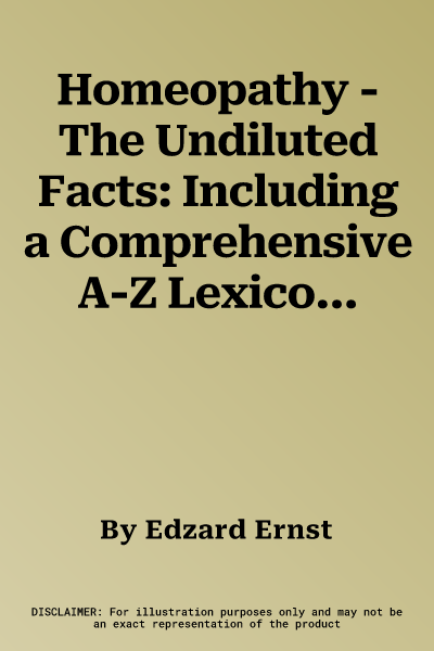 Homeopathy - The Undiluted Facts: Including a Comprehensive A-Z Lexicon (2016)