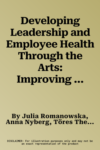 Developing Leadership and Employee Health Through the Arts: Improving Leader-Employee Relationships (Softcover Reprint of the Original 1st 2016)