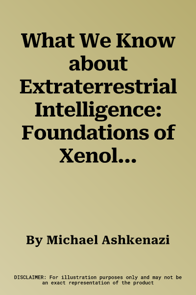 What We Know about Extraterrestrial Intelligence: Foundations of Xenology (Softcover Reprint of the Original 1st 2017)