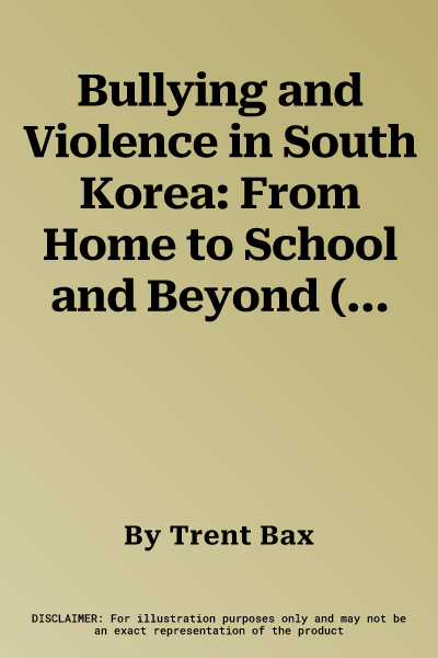 Bullying and Violence in South Korea: From Home to School and Beyond (Softcover Reprint of the Original 1st 2016)