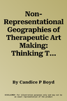 Non-Representational Geographies of Therapeutic Art Making: Thinking Through Practice (Softcover Reprint of the Original 1st 2017)