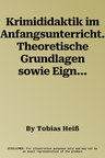 Krimididaktik im Anfangsunterricht. Theoretische Grundlagen sowie Eignung der Krimireihe "Die drei als Text und Hörspiel