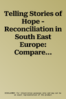 Telling Stories of Hope - Reconciliation in South East Europe: Compared to World-Wide Experiences