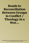 Roads to Reconciliation Between Groups in Conflict / Theology in a World of Ideologies: Authorization or Critique?: The Tenth and Eleventh Conference