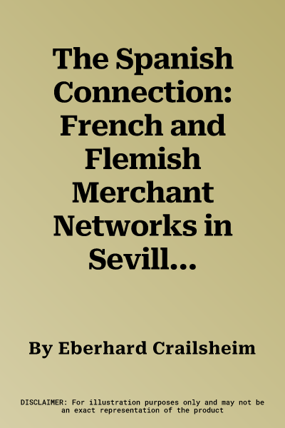 The Spanish Connection: French and Flemish Merchant Networks in Seville (1570-1650) (Aufl.)