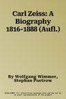 Carl Zeiss: A Biography 1816-1888 (Aufl.)