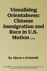 Visualizing Orientalness: Chinese Immigration and Race in U.S. Motion Pictures, 1910s-1930s (Aufl.)