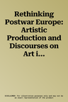 Rethinking Postwar Europe: Artistic Production and Discourses on Art in the Late 1940s and 1950s (Aufl.)