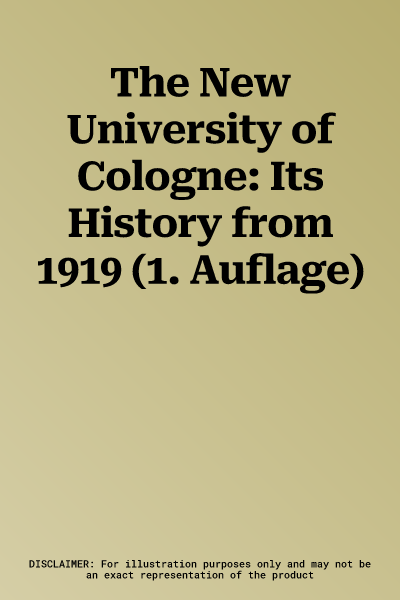 The New University of Cologne: Its History from 1919 (1. Auflage)