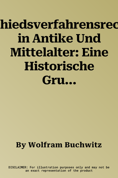 Schiedsverfahrensrecht in Antike Und Mittelalter: Eine Historische Grundlegung (1. Auflage)