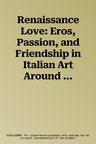 Renaissance Love: Eros, Passion, and Friendship in Italian Art Around 1500