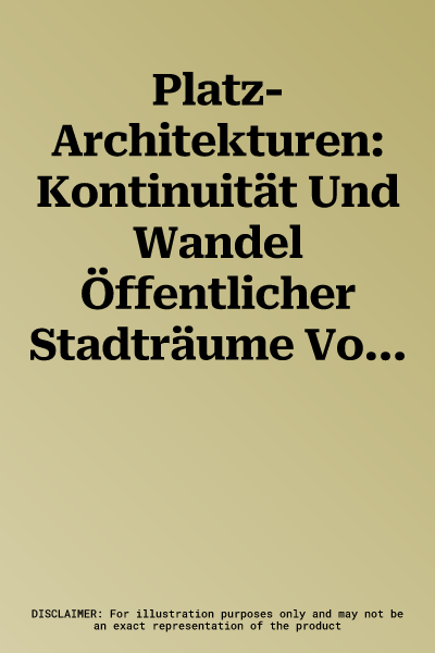 Platz-Architekturen: Kontinuität Und Wandel Öffentlicher Stadträume Vom 19. Jahrhundert Bis in Die Gegenwart