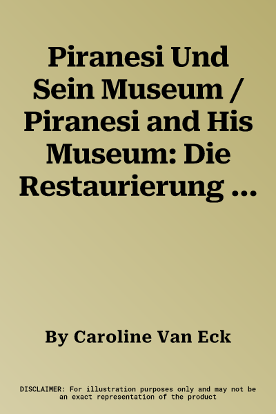 Piranesi Und Sein Museum / Piranesi and His Museum: Die Restaurierung Der Antike Und Die Entstehung Des Style Emire in Einer Sich Globalisierenden Wel