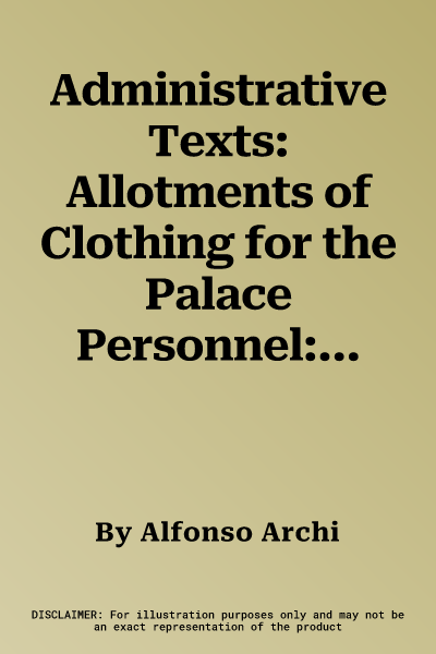 Administrative Texts: Allotments of Clothing for the Palace Personnel: (Archive L. 2769). with the Collaboration of Gabriella Spada