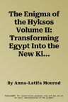 The Enigma of the Hyksos Volume II: Transforming Egypt Into the New Kingdom. the Impact of the Hyksos and Egyptian-Near Eastern Relations