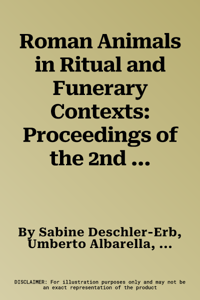 Roman Animals in Ritual and Funerary Contexts: Proceedings of the 2nd Meeting of the Zooarchaeology of the Roman Period Working Group, Basel 1st-4th F