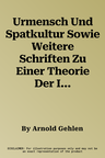 Urmensch Und Spatkultur Sowie Weitere Schriften Zu Einer Theorie Der Institutionen