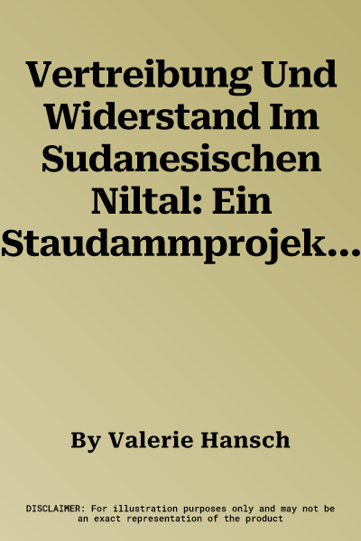 Vertreibung Und Widerstand Im Sudanesischen Niltal: Ein Staudammprojekt Und Der Versuch Zu Bleiben