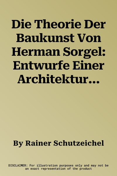 Die Theorie Der Baukunst Von Herman Sorgel: Entwurfe Einer Architekturwissenschaft