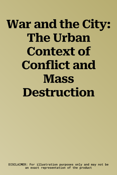 War and the City: The Urban Context of Conflict and Mass Destruction