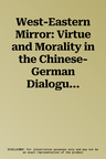 West-Eastern Mirror: Virtue and Morality in the Chinese-German Dialogue