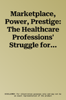 Marketplace, Power, Prestige: The Healthcare Professions' Struggle for Recognition (19th-20th Century)