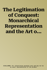 The Legitimation of Conquest: Monarchical Representation and the Art of Government in the Empire of Alexander the Great