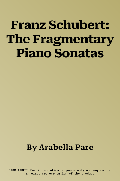 Franz Schubert: The Fragmentary Piano Sonatas