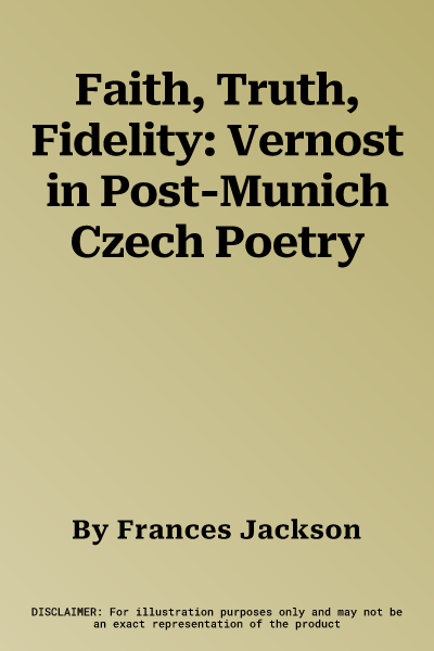 Faith, Truth, Fidelity: Vernost in Post-Munich Czech Poetry