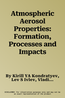 Atmospheric Aerosol Properties: Formation, Processes and Impacts