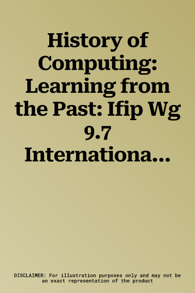 History of Computing: Learning from the Past: Ifip Wg 9.7 International Conference, Hc 2010, Held as Part of Wcc 2010, Brisbane, Australia, September