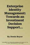 Enterprise Identity Management: Towards an Investment Decision Support Approach (2013)